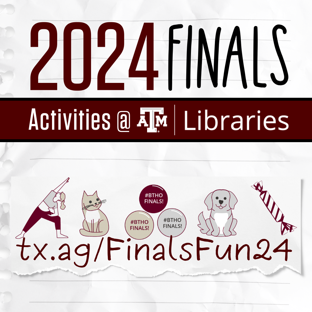 2024 Finals. Activities at the Libraries. tx.ag/FinalsFun24