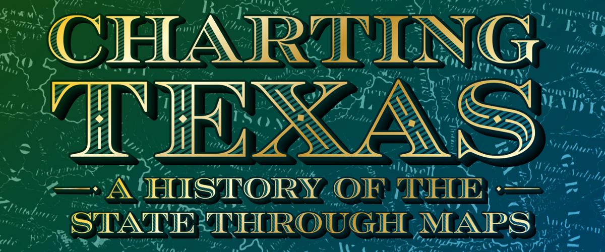 Charting Texas - A History of Texas Through Maps