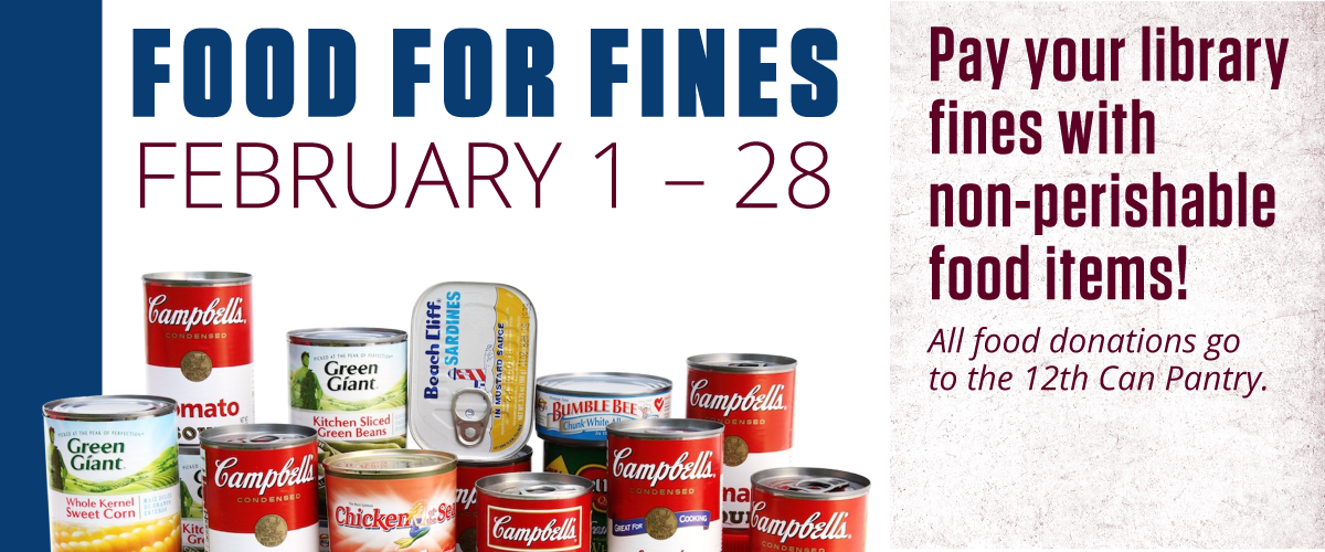 Food for Fines, February 1-28. Pay your library fines with non-perishable food items.