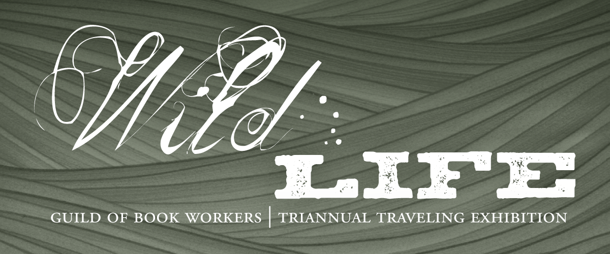 Wild/LIFE - Guild of Book Workers - Triannual Traveling Exhibition